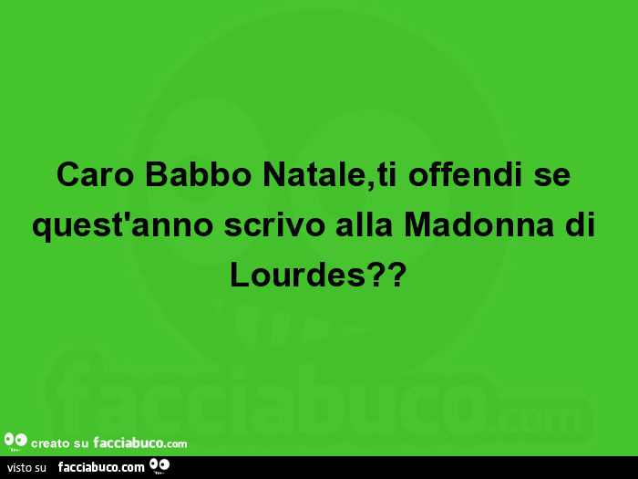 Caro Babbo Natale, ti offendi se quest'anno scrivo alla Madonna di Lourdes?