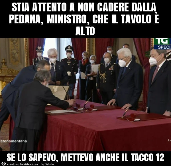 Stia attento a non cadere dalla pedana, ministro, che il tavolo è alto se lo sapevo, mettevo anche il tacco 12
