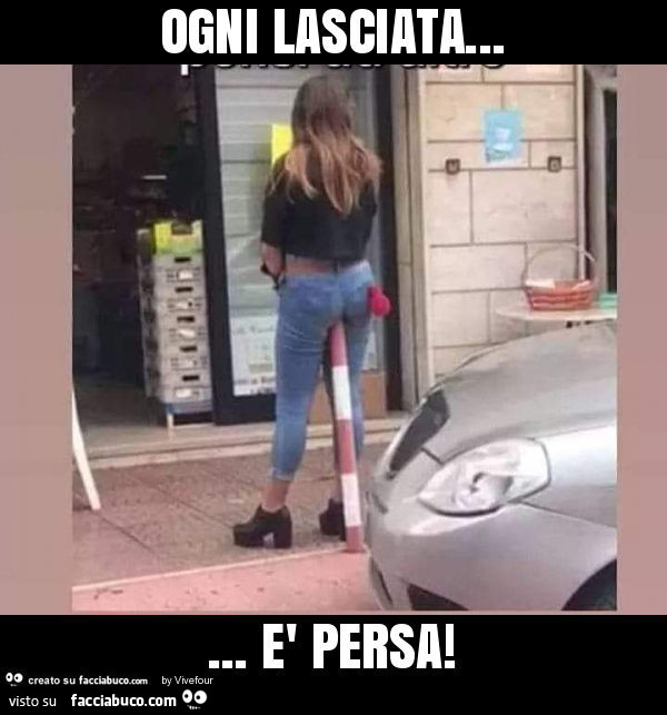 Ogni lasciata… è persa