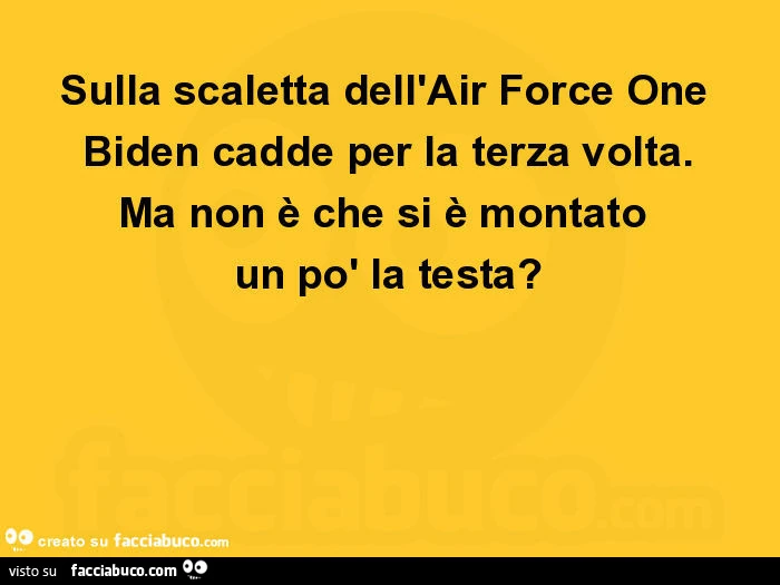 Sulla scaletta dell'Air Force One Biden cadde per la terza volta. Ma non รจ che si รจ montato un po' la testa?