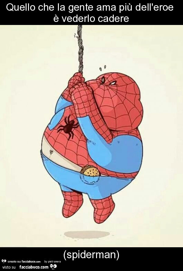 Quello che la gente ama più dell'eroe è vederlo cadere (spiderman)