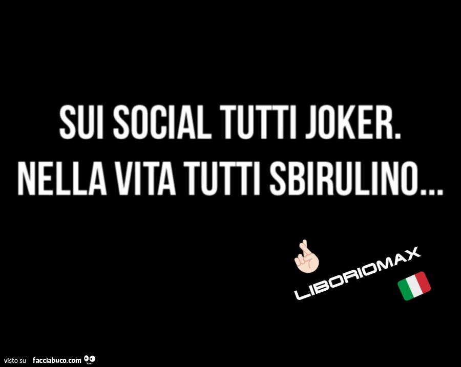 Sui social tutti joker. Nella vita tutti sbirulino…