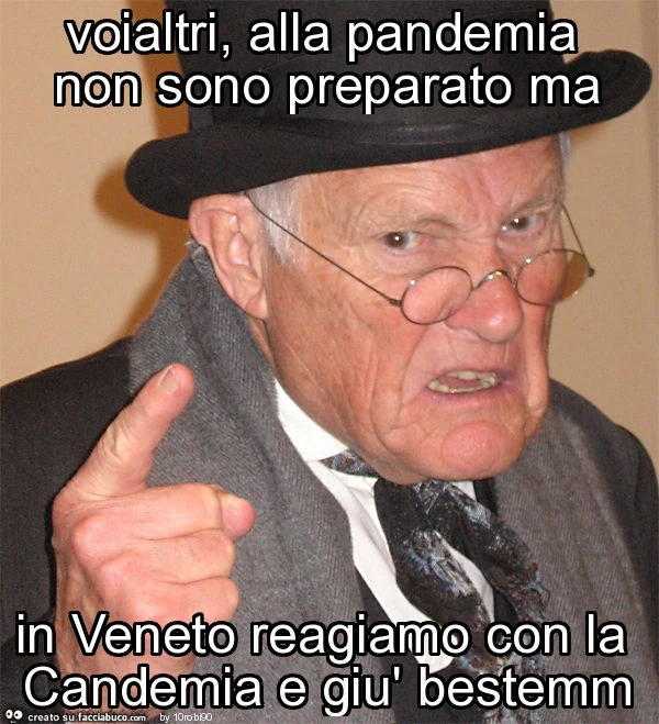 Voialtri, alla pandemia non sono preparato ma in veneto reagiamo con la candemia e giù bestemm
