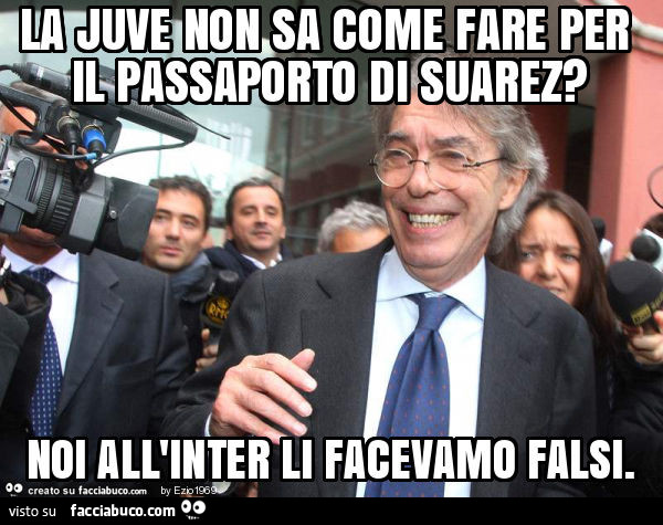 La juve non sa come fare per il passaporto di suarez? Noi all'inter li facevamo falsi