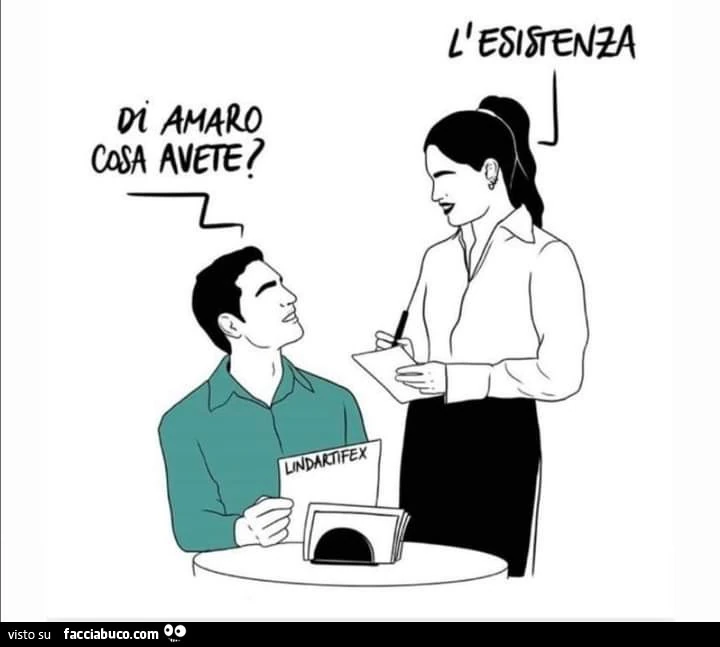 Di amaro cosa avete? L'esistenza