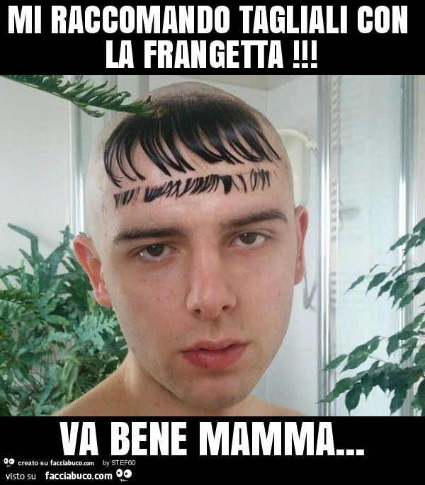 Mi raccomando tagliali con la frangetta! Va bene mamma