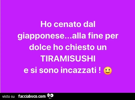 Ho cenato dal giapponese&hellip; alla fine per dolce ho chiesto un tiramisushi e si sono incazzati