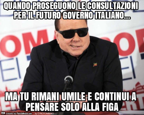 Quando proseguono le consultazioni per il futuro governo italiano&hellip; ma tu rimani umile e continui a pensare solo alla figa