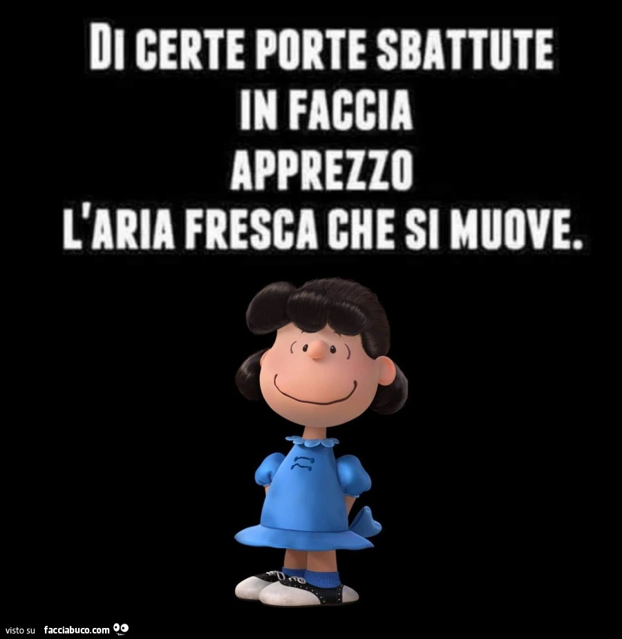 Di certe porte sbattute in faccia apprezzo l'aria fresca che si muove