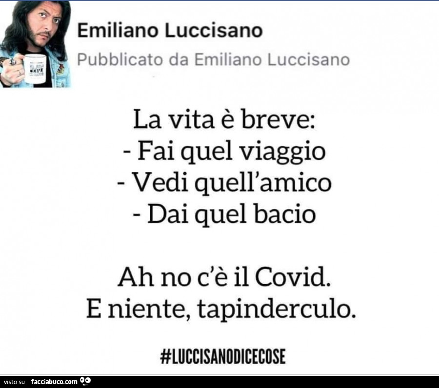 La Vita E Breve Fai Quel Viaggio Vedi Quell Amico Dai Quel Bacio Ah No C Facciabuco Com