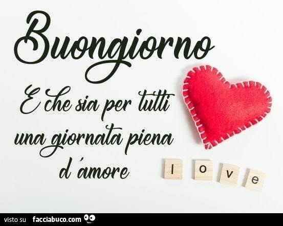 Buongiorno e che sia per tutti una giornata piena d'amore