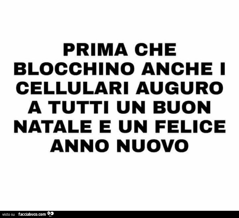 Prima che blocchino anche i cellulari auguro a tutti un buon natale e un felice anno nuovo