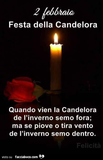 Festa della candelora quando vien la candelora de l'inverno semo fora; ma se piove o tira vento de l'inverno semo dentro
