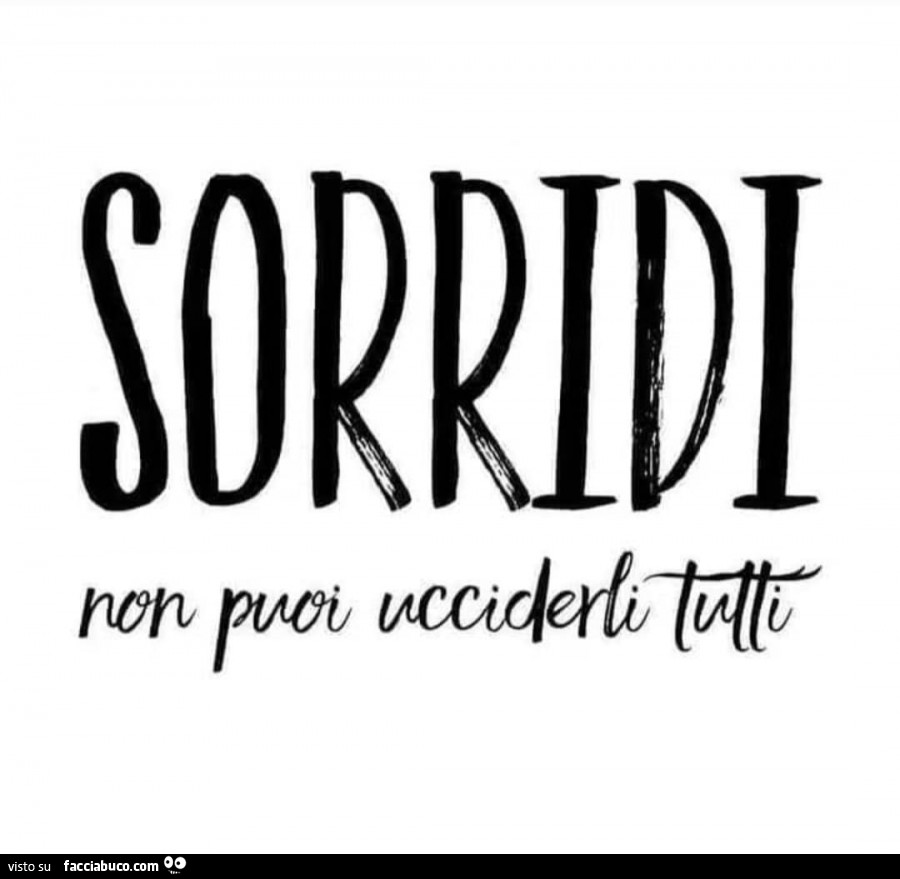 Sorridi non puoi ucciderli tutti