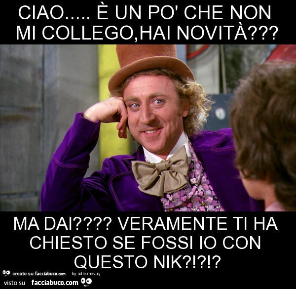 Ciao&hellip; è un po' che non mi collego, hai novità? Ma dai? Veramente ti ha chiesto se fossi io con questo nik?!?!?