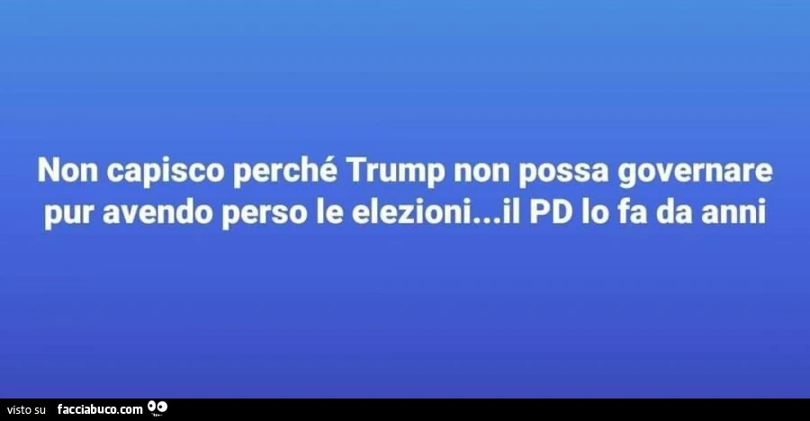 Non capisco perché trump non possa governare pur avendo perso le elezioni&hellip; il pd lo fa da anni