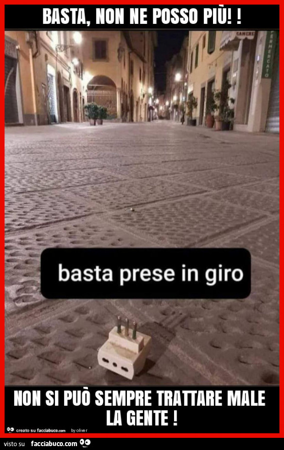 Basta, non ne posso più! Non si può sempre trattare male la gente