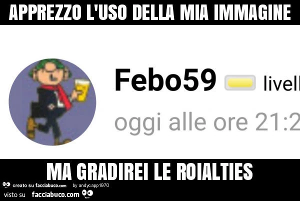 Apprezzo l'uso della mia immagine ma gradirei le roialties