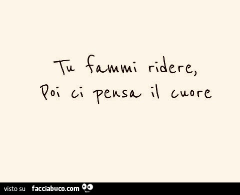 Tu fammi ridere, poi ci pensa il cuore
