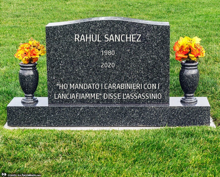 Lapide di Rahul sanchez. "Ho mandato i carabinieri con i lanciafiamme" disse l'assassinio