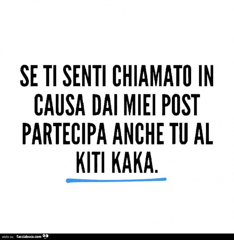 Se ti senti chiamato in causa dai miei post partecipa anche tu al kiti kaka