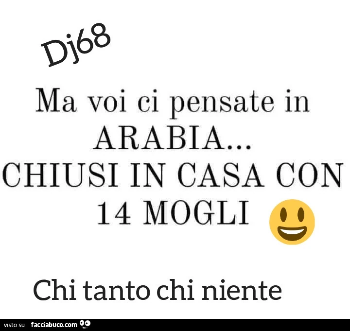 Ma voi ci pensate in arabia&hellip; chiusi in casa con 14 mogli. Chi tanto chi niente