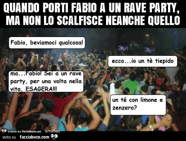 Quando porti fabio a un rave party, ma non lo scalfisce neanche quello