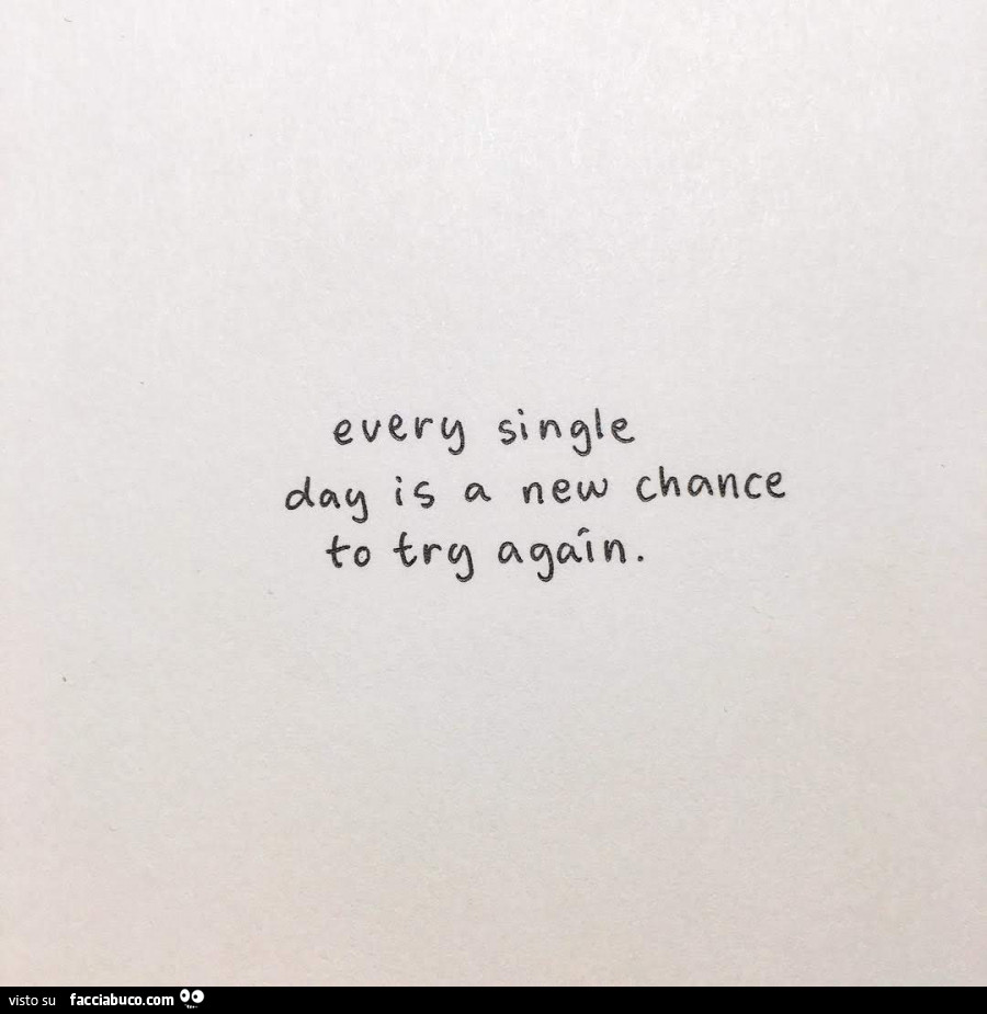 Every single day is a new chance to try again