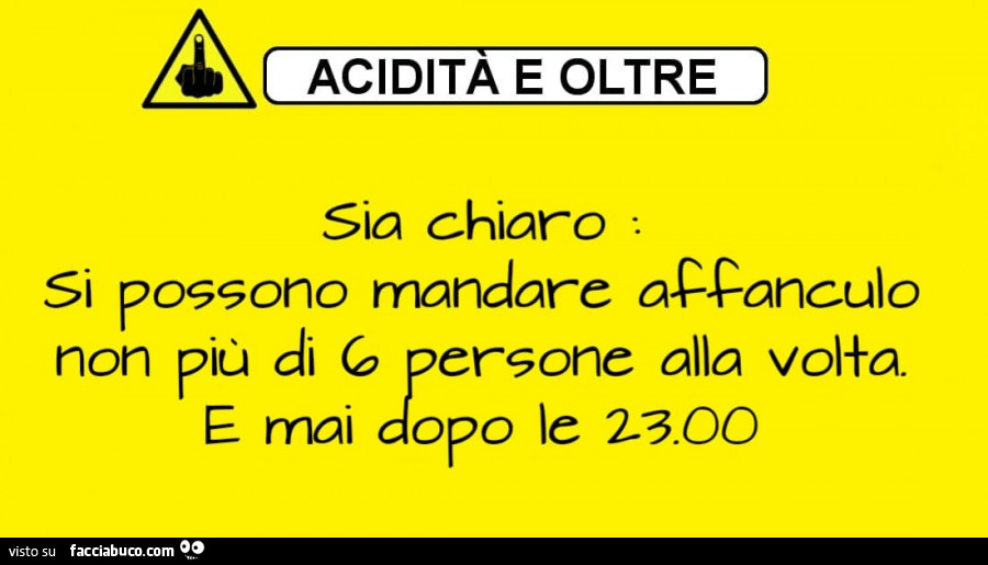 Sia chiaro si possono mandare affanculo non più di 6 persone alla volta. E mai dopo le 23