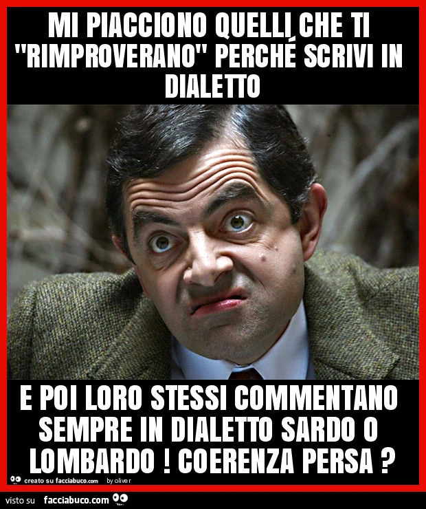 Mi piacciono quelli che ti "rimproverano" perché scrivi in dialetto e poi loro stessi commentano sempre in dialetto sardo o lombardo! Coerenza persa?