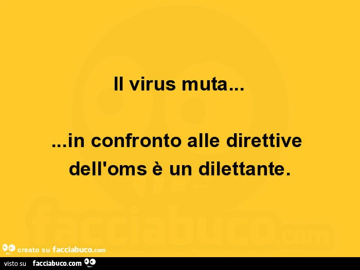 Il virus muta&hellip; in confronto alle direttive dell'oms è un dilettante