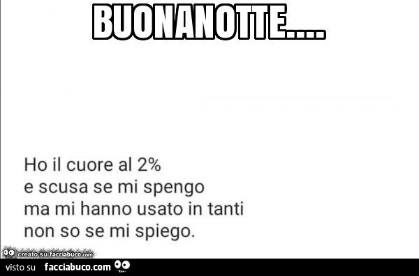 Buonanotte… ho il cuore al 2% e scusa se mi spengo ma mi hanno usato in tanti non so se mi spiego