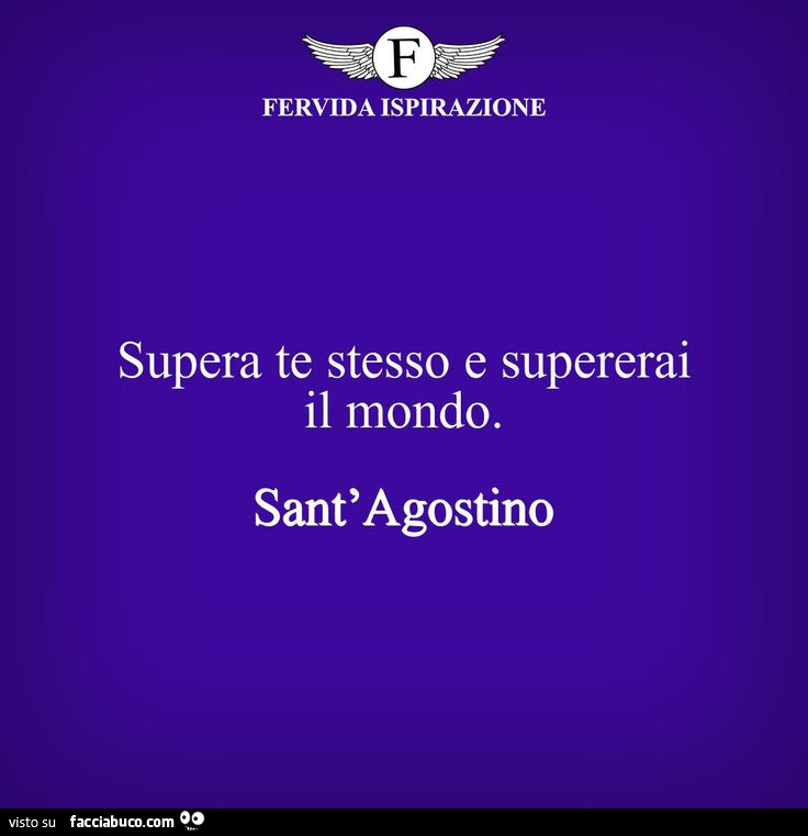 Supera te stesso e supererai il mondo. Sant'Agostino