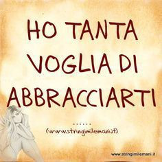 Ho tanta voglia di abbracciarti