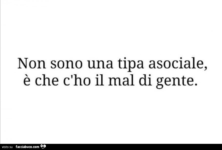 Non sono una tipa asociale, è che c'ho il mal di gente