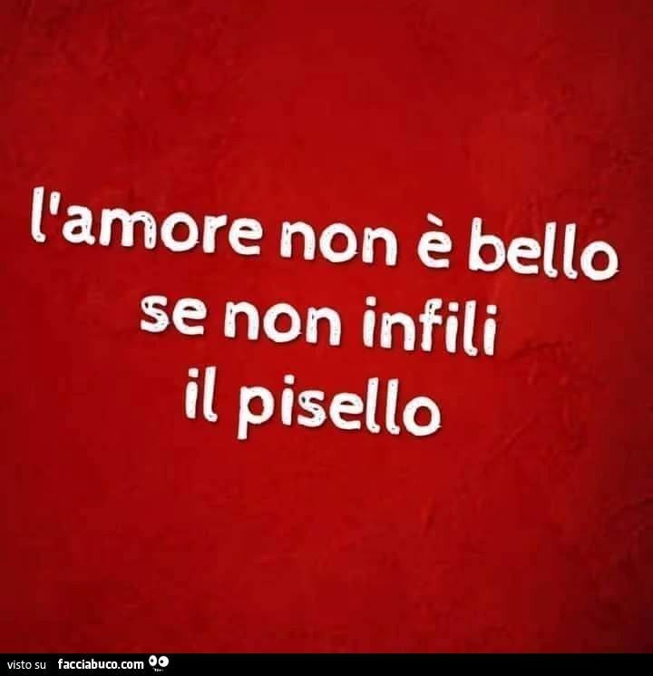 L'amore non è bello se non infili il pisello