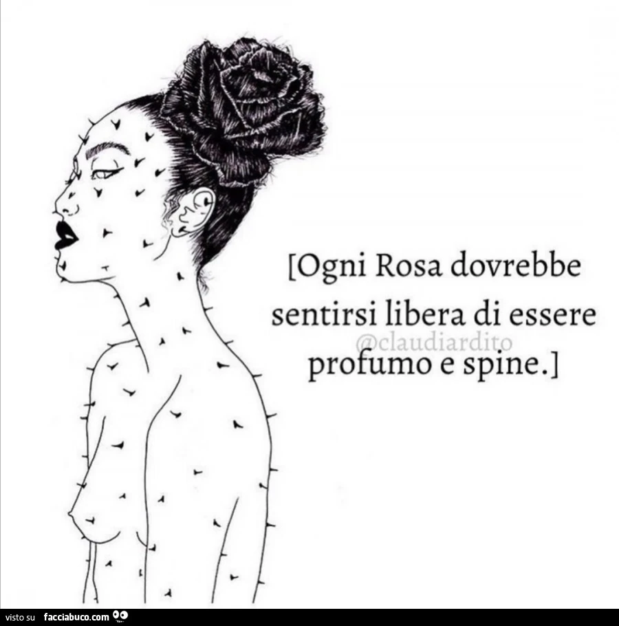 Ogni rosa dovrebbe sentirsi libera di essere profumo e spine