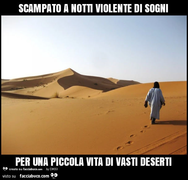 Scampato a notti violente di sogni per una piccola vita di vasti deserti
