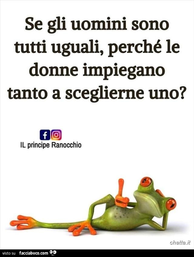 Se gli uomini sono tutti uguali, perché le donne impiegano tanto a sceglierne uno?