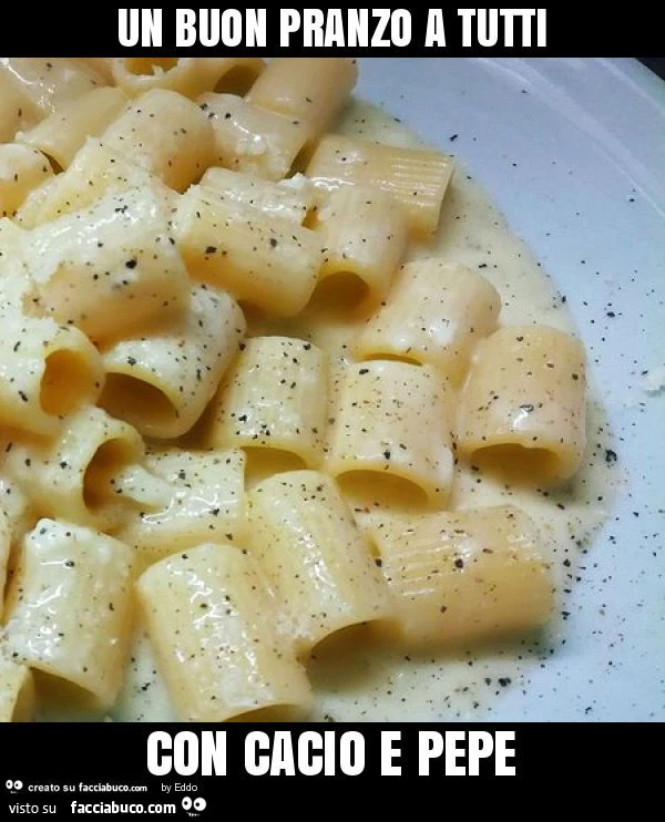 Un buon pranzo a tutti con cacio e pepe
