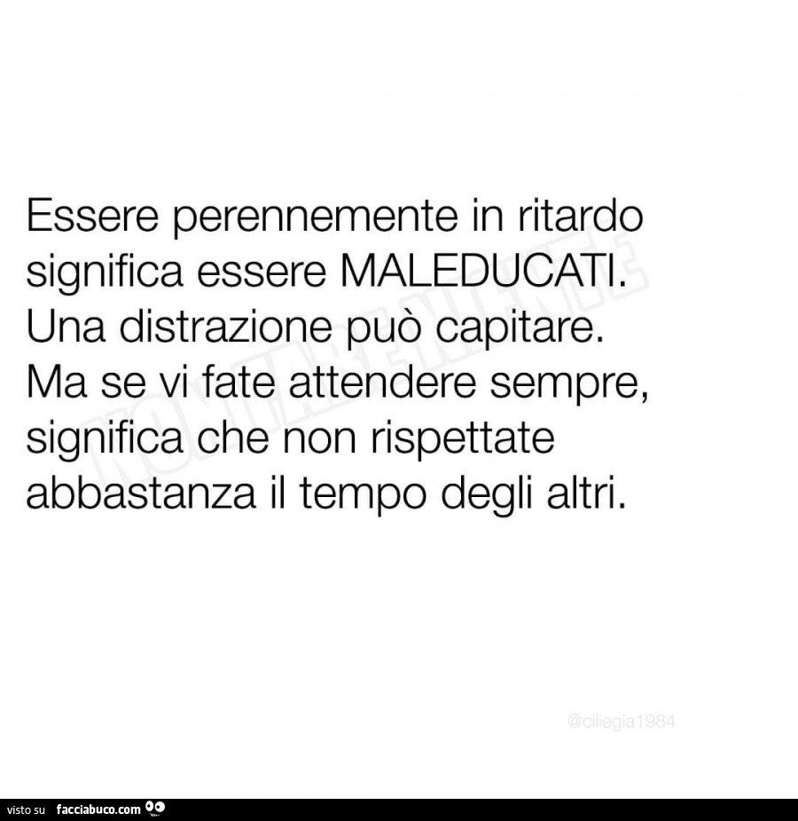 Essere perennemente in ritardo significa essere maleducati. Una distrazione può capitare. Ma se vi fate attendere sempre, significa che non rispettate abbastanza il tempo degli altri