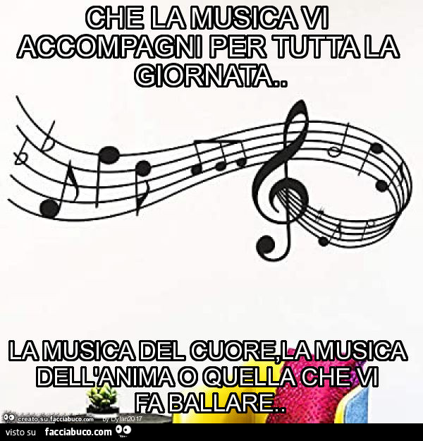 Che la musica vi accompagni per tutta la giornata. La musica del cuore, la musica dell'anima o quella che vi fa ballare