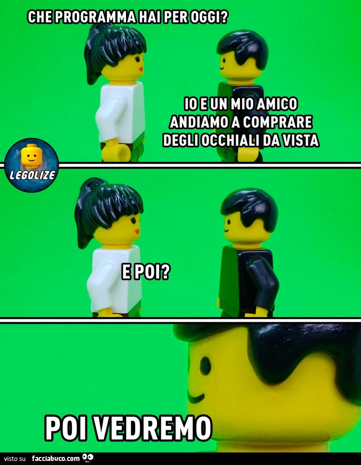 Che programma hai per oggi? Io e un mio amico andiamo a comprare degli occhiali da vista. E poi? Poi vedremo