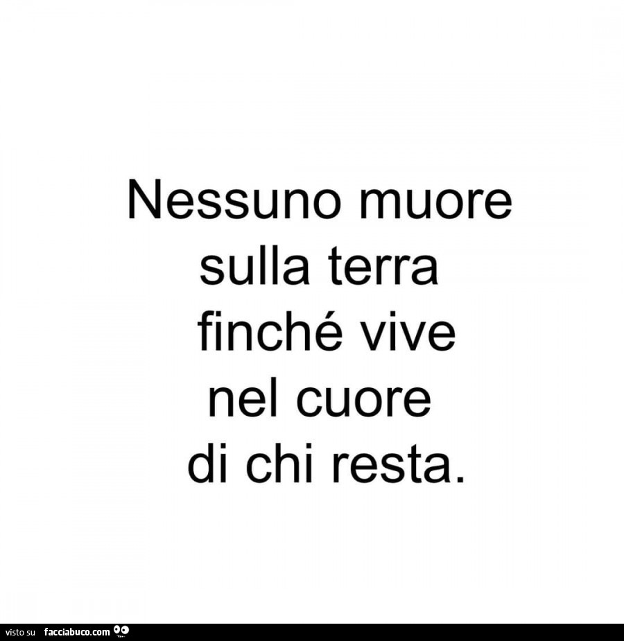 Nessuno muore sulla terra finché vive nel cuore di chi resta