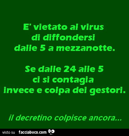 È vietato al virus di diffondersi dalle 5 a mezzanotte. Se dalle 24 alle 5 ci si contagia invece e colpa dei gestori. Il decretino colpisce ancora