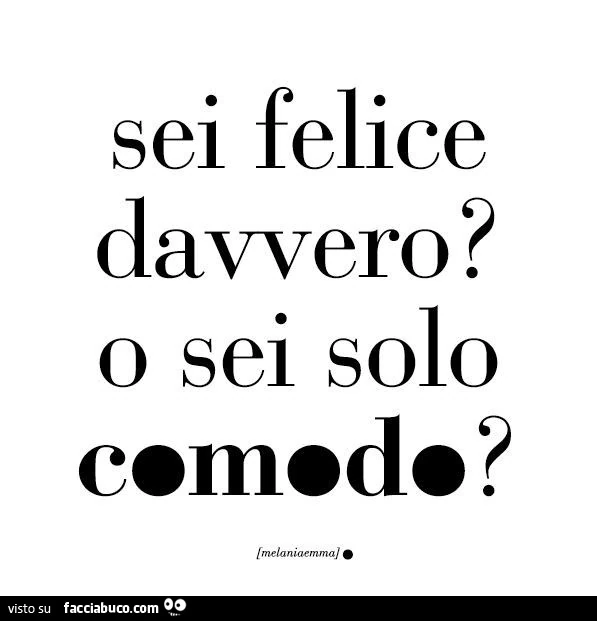 Sei felice davvero? O sei solo comodo?
