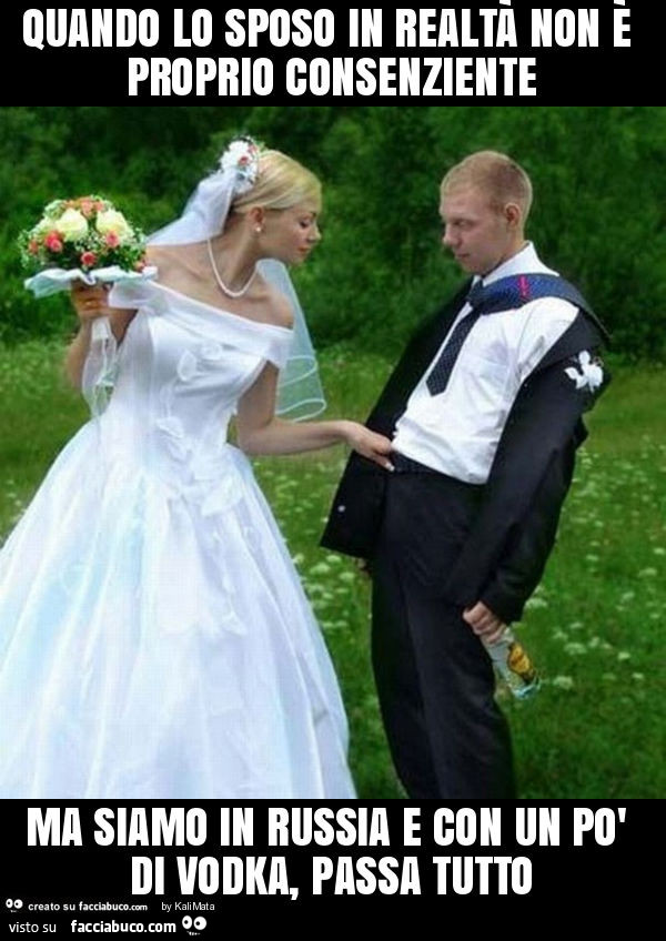 Quando lo sposo in realtà non è proprio consenziente ma siamo in russia e con un po' di vodka, passa tutto