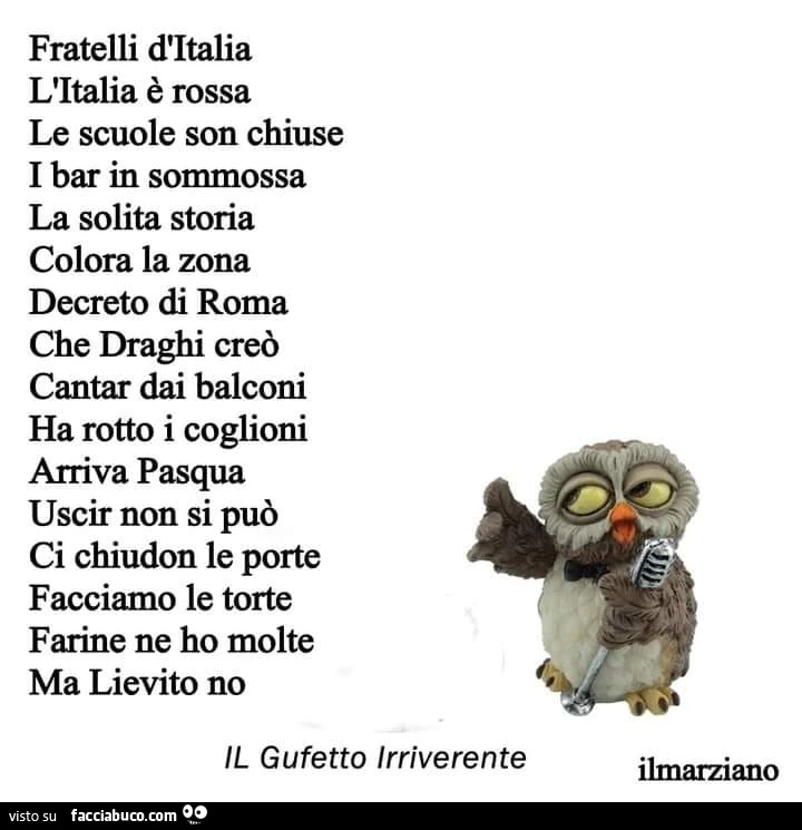 Fratelli d'italia l'italia è rossa le scuole son chiuse i bar in sommossa la solita storia colora la zona decreto di roma che draghi creò cantar dai balconi ha rotto i coglioni arriva pasqua uscir non si può ci chiudon le porte facciamo le torte