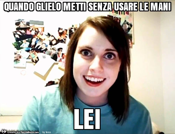 Quando glielo metti senza usare le mani lei