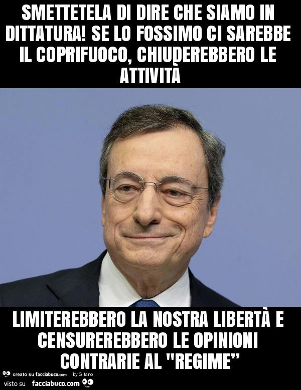 Smettetela di dire che siamo in dittatura! Se lo fossimo ci sarebbe il coprifuoco, chiuderebbero le attività limiterebbero la nostra libertà e censurerebbero le opinioni contrarie al "regime”